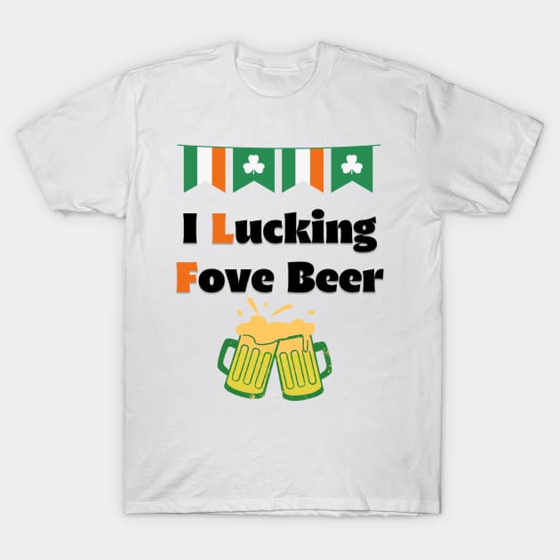 Saint Patricks Day, I Lucking Fove Beer T-Shirt by LetsGetInspired